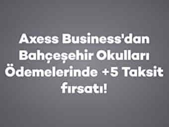 Axess Business ile Bahçeşehir Okulları Ödemelerine +5 Taksit Fırsatı!